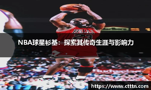 NBA球星衫基：探索其传奇生涯与影响力